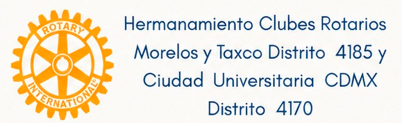 Hermanamiento Clubes Rotarios Morelos y Taxco Distrito 4185 y Ciudad Universitaria CDMX Distrito 4170